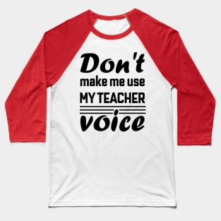 Don't Make Me Use My Teacher Voice , Teacher , School, Back to School Teach Voice Baseball T-Shirt